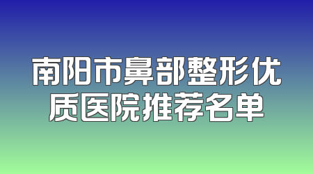南阳市鼻部整形优质医院推荐名单