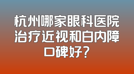 杭州哪家眼科医院治疗近视和白内障口碑好？