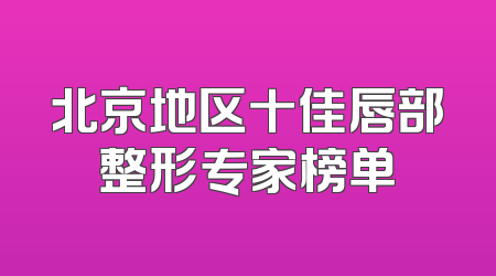 北京地区十佳唇部整形专家榜单