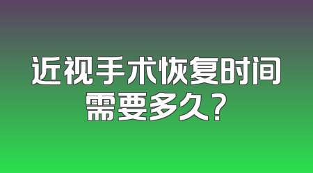 近视手术恢复时间需要多久？