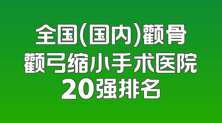 全国（国内）颧骨颧弓缩小手术医院20强排名