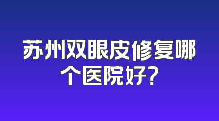 苏州双眼皮修复哪个医院好？