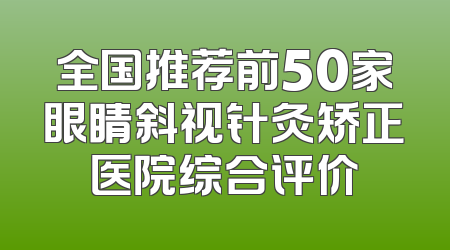 全国推荐前50家眼睛斜视针灸矫正医院综合评价