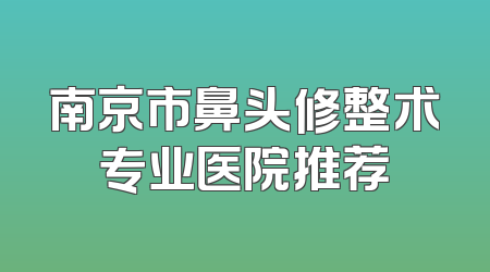 南京市鼻头修整术专业医院推荐