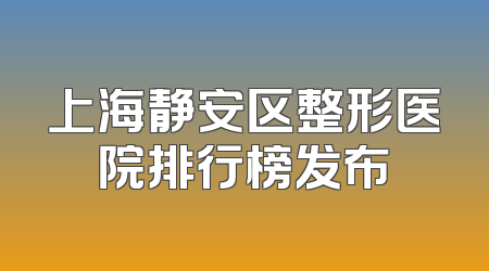 上海静安区整形医院排行榜发布
