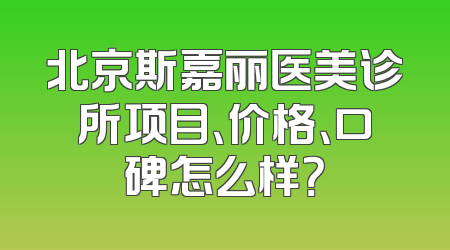 北京斯嘉丽医美诊所项目、价格、口碑怎么样？