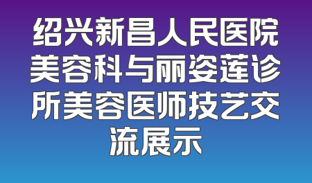 绍兴新昌人民医院美容科与丽姿莲诊所美容医师技艺交流展示