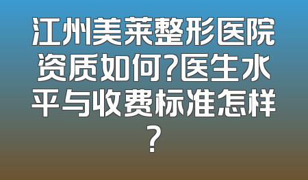 江州美莱整形医院资质如何？医生水平与收费标准怎样？