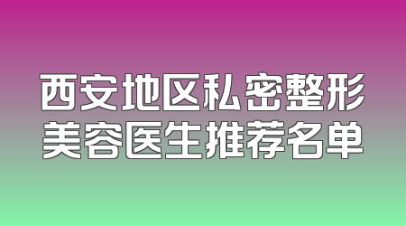 西安地区私密整形美容医生推荐名单