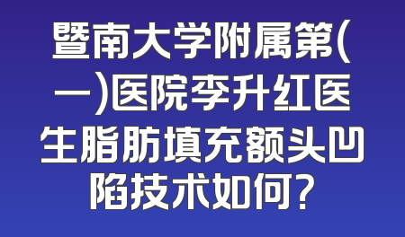 暨南大学附属第（一）医院李升红医生脂肪填充额头凹陷技术如何？