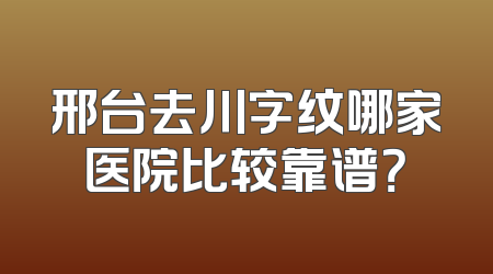 邢台去川字纹哪家医院比较靠谱？