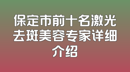 保定市前十名激光去斑美容专家详细介绍