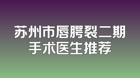 苏州市唇腭裂二期手术医生推荐