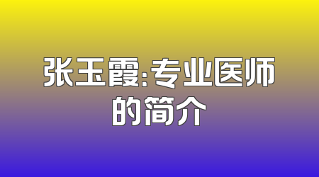 张玉霞：专业医师的简介