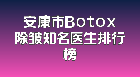 安康市Botox除皱知名医生排行榜