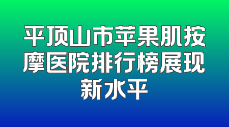 平顶山市苹果肌按摩医院排行榜展现新水平