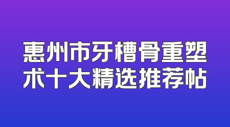 惠州市牙槽骨重塑术十大精选推荐帖