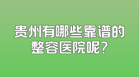 贵州有哪些靠谱的整容医院呢？