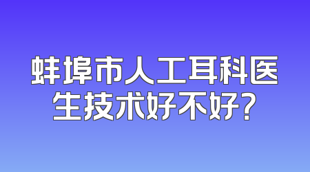 蚌埠市人工耳科医生技术好不好？