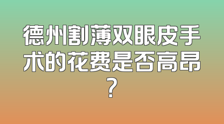 德州割薄双眼皮手术的花费是否高昂？