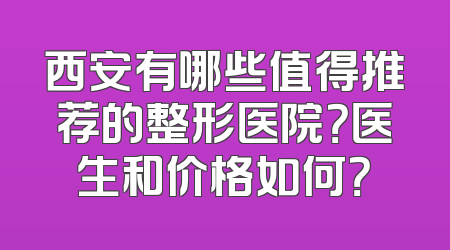 西安有哪些值得推荐的整形医院？医生和价格如何？