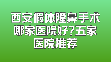 西安假体隆鼻手术哪家医院好？五家医院推荐