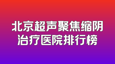 北京超声聚焦缩阴治疗医院排行榜