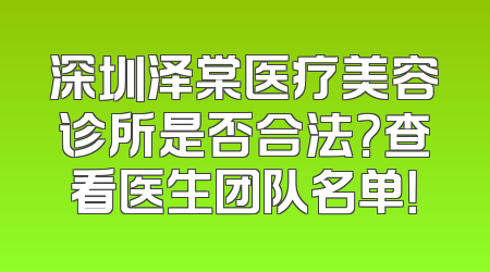 深圳泽棠医疗美容诊所是否合法？查看医生团队名单！