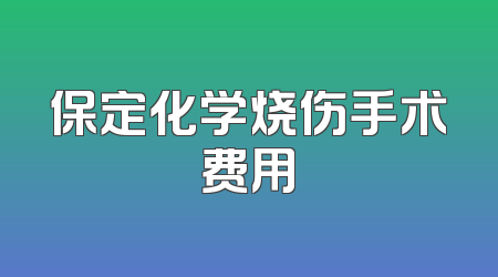 保定化学烧伤手术费用