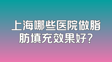 上海哪些医院做脂肪填充效果好？
