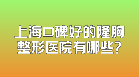 上海口碑好的隆胸整形医院有哪些？