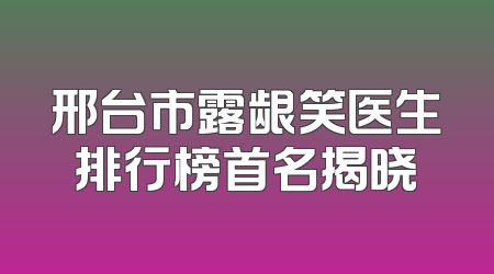 邢台市露龈笑医生排行榜首名揭晓