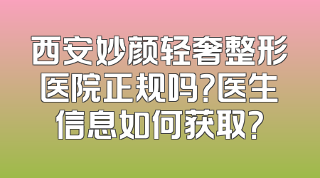 西安妙颜轻奢整形医院正规吗？医生信息如何获取？