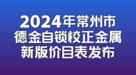 2024年常州市德金自锁校正金属新版价目表发布