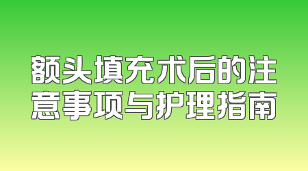 额头填充术后的注意事项与护理指南
