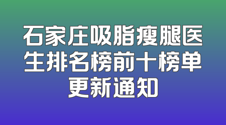 石家庄吸脂瘦腿医生排名榜前十榜单更新通知