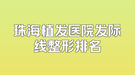 珠海植发医院发际线整形排名