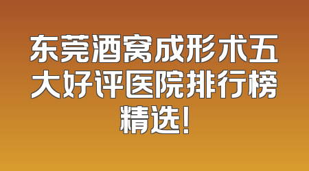 东莞酒窝成形术五大好评医院排行榜精选！