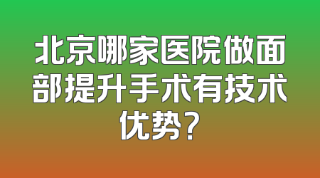北京哪家医院做面部提升手术有技术优势？