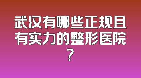 武汉有哪些正规且有实力的整形医院？