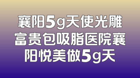 襄阳5g天使光雕富贵包吸脂医院襄阳悦美做5g天