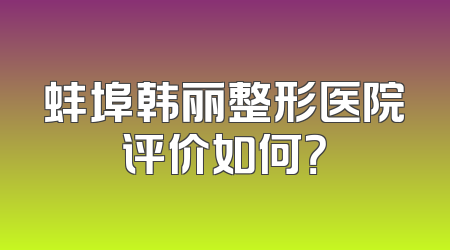 蚌埠韩丽整形医院评价如何？