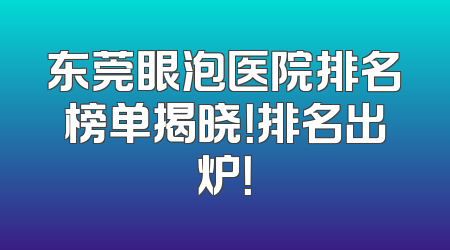 东莞眼泡医院排名榜单揭晓！排名出炉！