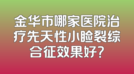 金华市哪家医院治疗先天性小睑裂综合征效果好？