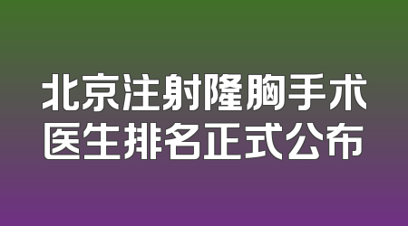 北京注射隆胸手术医生排名正式公布