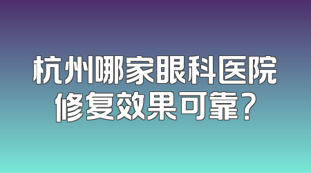 杭州哪家眼科医院修复效果可靠？