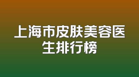 上海市皮肤美容医生排行榜