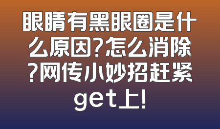 眼睛有黑眼圈是什么原因？怎么消除？网传小妙招赶紧get上！