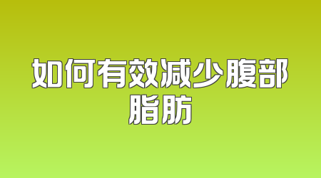 如何有效减少腹部脂肪