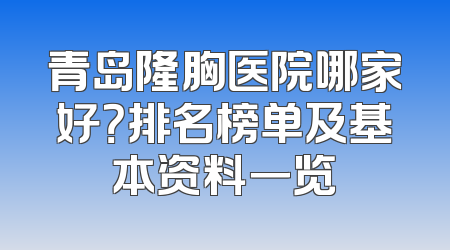 青岛隆胸医院哪家好？排名榜单及基本资料一览